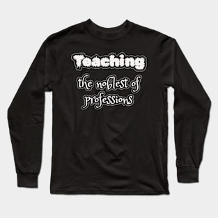 Teaching: the noblest of professions Long Sleeve T-Shirt